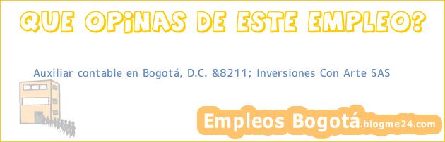 Auxiliar contable en Bogotá, D.C. &8211; Inversiones Con Arte SAS