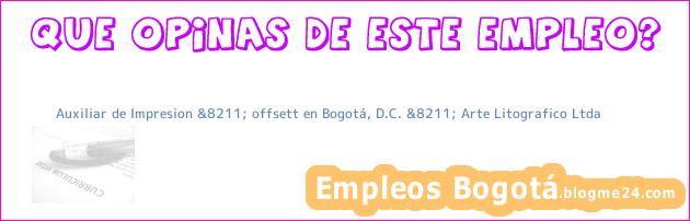 Auxiliar de Impresion &8211; offsett en Bogotá, D.C. &8211; Arte Litografico Ltda