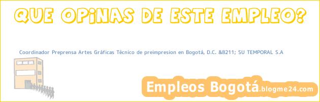 Coordinador Preprensa Artes Gráficas Técnico de preimpresion en Bogotá, D.C. &8211; SU TEMPORAL S.A