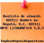 Analista de almacén &8211; Hombre en Bogotá, D.C. &8211; ARTE LITOGRAFICO S.A.S