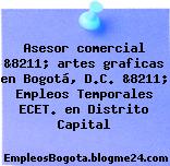 Asesor comercial &8211; artes graficas en Bogotá, D.C. &8211; Empleos Temporales ECET. en Distrito Capital
