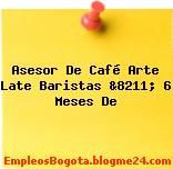 Asesor De Café Arte Late Baristas &8211; 6 Meses De