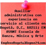 Auxiliar administrativa con experiencia en servicio al cliente en Bogotá, D.C. &8211; EN AVANT Escuela de Danza, Música y Arte