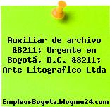Auxiliar de archivo &8211; Urgente en Bogotá, D.C. &8211; Arte Litografico Ltda