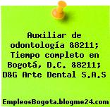 Auxiliar de odontología &8211; Tiempo completo en Bogotá, D.C. &8211; D&G Arte Dental S.A.S