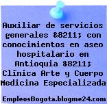 Auxiliar de servicios generales &8211; con conocimientos en aseo hospitalario en Antioquia &8211; Clínica Arte y Cuerpo Medicina Especializada