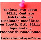 Barista Arte Latte &8211; Contrato Indefinido mas Excelentes Beneficios en Bogotá, D.C. &8211; Importante y reconocido restaurante