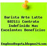 Barista Arte Latte &8211; Contrato Indefinido Mas Excelentes Beneficios