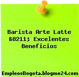 Barista Arte Latte &8211; Excelentes Beneficios