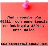 Chef repostero/a &8211; con experiencia en Antioquia &8211; Arte Dolce
