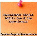 Comunicador Social &8211; Con O Sin Experiencia