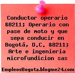 Conductor operario &8211; Operario con pase de moto y que sepa conducir en Bogotá, D.C. &8211; Arte e ingenieria microfundicion sas
