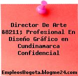 Director De Arte &8211; Profesional En Diseño Gráfico en Cundinamarca Confidencial