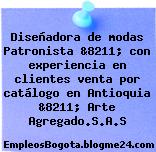 Diseñadora de modas Patronista &8211; con experiencia en clientes venta por catálogo en Antioquia &8211; Arte Agregado.S.A.S