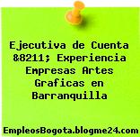 Ejecutiva de Cuenta &8211; Experiencia Empresas Artes Graficas en Barranquilla