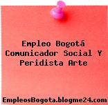 Empleo Bogotá Comunicador Social Y Peridista Arte
