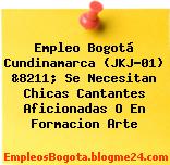 Empleo Bogotá Cundinamarca (JKJ-01) &8211; Se Necesitan Chicas Cantantes Aficionadas O En Formacion Arte
