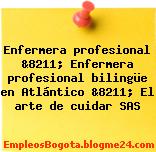 Enfermera profesional &8211; Enfermera profesional bilingüe en Atlántico &8211; El arte de cuidar SAS