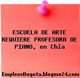 ESCUELA DE ARTE REQUIERE PROFESORA DE PIANO. en Chía