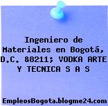 Ingeniero de Materiales en Bogotá, D.C. &8211; VODKA ARTE Y TECNICA S A S