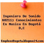 Ingeniero De Sonido &8211; Conocimientos En Musica En Bogotá D.C