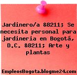 Jardinero/a &8211; Se necesita personal para jardineria en Bogotá, D.C. &8211; Arte y plantas
