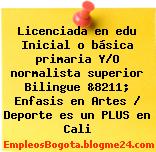 Licenciada en edu Inicial o básica primaria Y/O normalista superior Bilingue &8211; Enfasis en Artes / Deporte es un PLUS en Cali