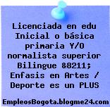 Licenciada en edu Inicial o básica primaria Y/O normalista superior Bilingue &8211; Enfasis en Artes / Deporte es un PLUS