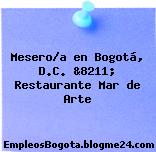 Mesero/a en Bogotá, D.C. &8211; Restaurante Mar de Arte