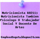 Nutricionista &8211; Nutricionista Tambien Psicologo O Trabajador Social Y Docente De Artes