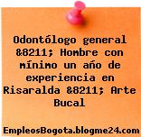 Odontólogo general &8211; Hombre con mínimo un año de experiencia en Risaralda &8211; Arte Bucal