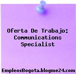 Oferta De Trabajo: Communications Specialist