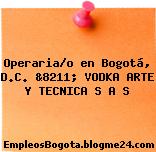 Operaria/o en Bogotá, D.C. &8211; VODKA ARTE Y TECNICA S A S