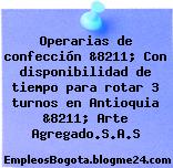 Operarias de confección &8211; Con disponibilidad de tiempo para rotar 3 turnos en Antioquia &8211; Arte Agregado.S.A.S