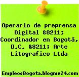 Operario de preprensa Digital &8211; Coordinador en Bogotá, D.C. &8211; Arte Litografico Ltda