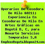 Operarios De Cosedora De Hilo &8211; Experiencia En Cosedoras De Hilo En Artes Gráficas en Bogotá D. C. para Nexarte Servicios Temporales S.A