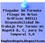 Plegador De Formato Pliego De Artes Gráficas &8211; Disponibilidad De Trabajo Por Turnos en Bogotá D. C. para Su Temporal S.A