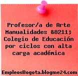 Profesor/a de Arte Manualidades &8211; Colegio de Educación por ciclos con alta carga académica