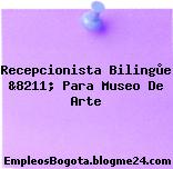 Recepcionista Bilingùe &8211; Para Museo De Arte