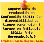 Supervisora de Producción en Confección &8211; Con disponibilidad de tiempo para rotar 3 turnos en Antioquia &8211; Arte Agregado.S.A.S