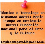 Técnico o Tecnologo en Sistemas &8211; Medio Tiempo en Antioquia &8211; Fundación Nacional para el Arte y la Cultura