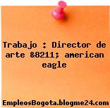 Trabajo : Director de arte &8211; american eagle