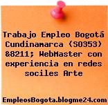 Trabajo Empleo Bogotá Cundinamarca (SO353) &8211; WebMaster con experiencia en redes sociles Arte