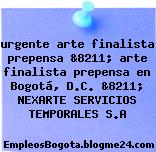 urgente arte finalista prepensa &8211; arte finalista prepensa en Bogotá, D.C. &8211; NEXARTE SERVICIOS TEMPORALES S.A
