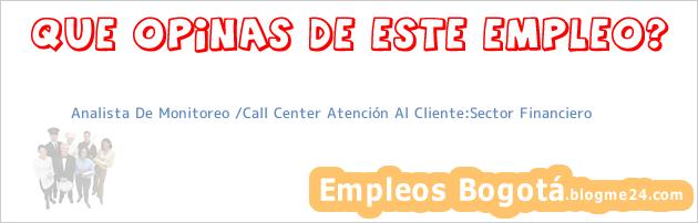 Analista De Monitoreo /Call Center Atención Al Cliente:Sector Financiero