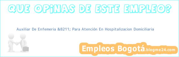 Auxiliar De Enfemeria &8211; Para Atención En Hospitalizacion Domiciliaria