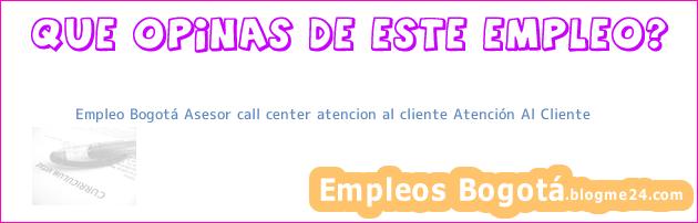 Empleo Bogotá Asesor Call Center. Atención al Cliente Atención Al Cliente