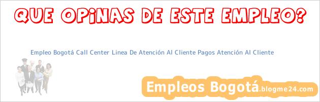 Empleo Bogotá Call Center Linea De Atención Al Cliente Pagos Atención Al Cliente