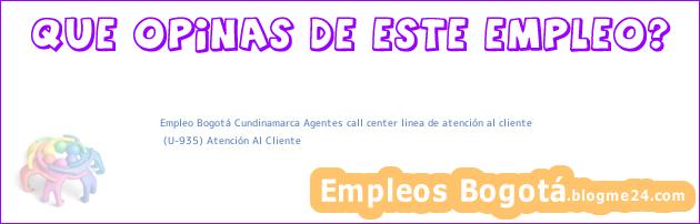 Empleo Bogotá Cundinamarca Agentes call center linea de atención al cliente | (U-935) Atención Al Cliente