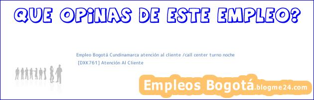 Empleo Bogotá Cundinamarca atención al cliente /call center turno noche | [DXK761] Atención Al Cliente